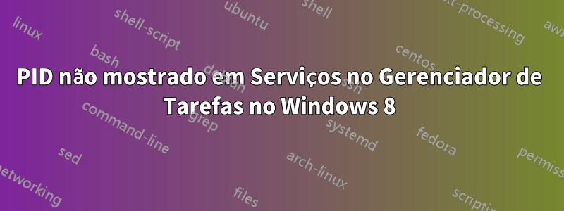 PID não mostrado em Serviços no Gerenciador de Tarefas no Windows 8