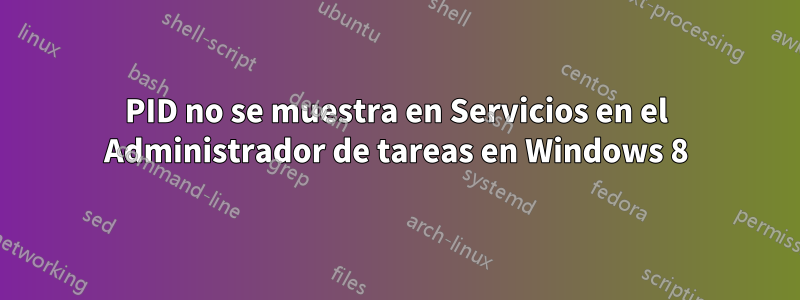 PID no se muestra en Servicios en el Administrador de tareas en Windows 8