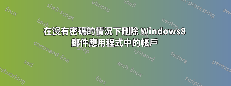 在沒有密碼的情況下刪除 Windows8 郵件應用程式中的帳戶