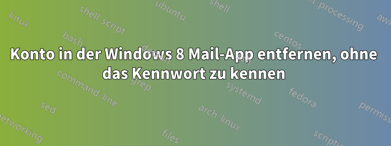 Konto in der Windows 8 Mail-App entfernen, ohne das Kennwort zu kennen