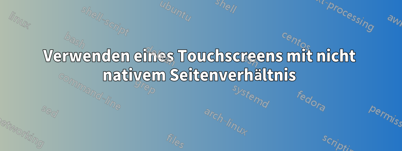 Verwenden eines Touchscreens mit nicht nativem Seitenverhältnis