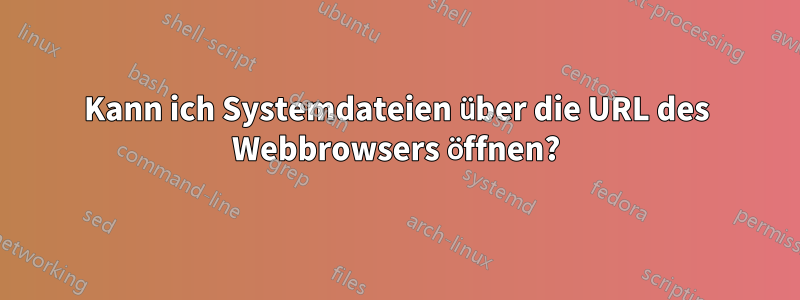 Kann ich Systemdateien über die URL des Webbrowsers öffnen?