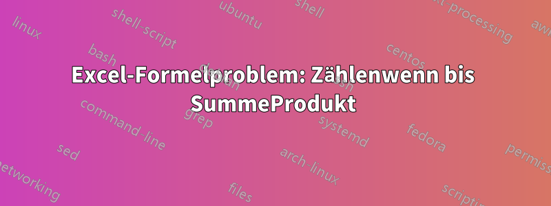 Excel-Formelproblem: Zählenwenn bis SummeProdukt