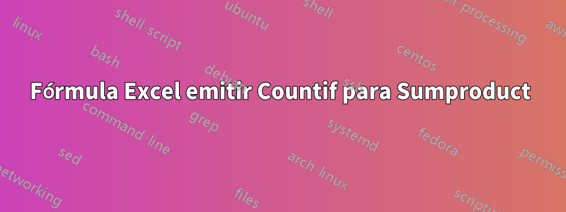 Fórmula Excel emitir Countif para Sumproduct