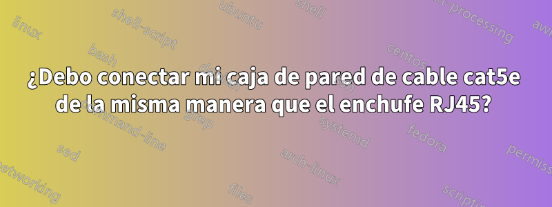 ¿Debo conectar mi caja de pared de cable cat5e de la misma manera que el enchufe RJ45?