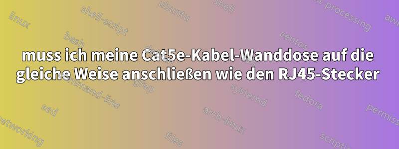 muss ich meine Cat5e-Kabel-Wanddose auf die gleiche Weise anschließen wie den RJ45-Stecker