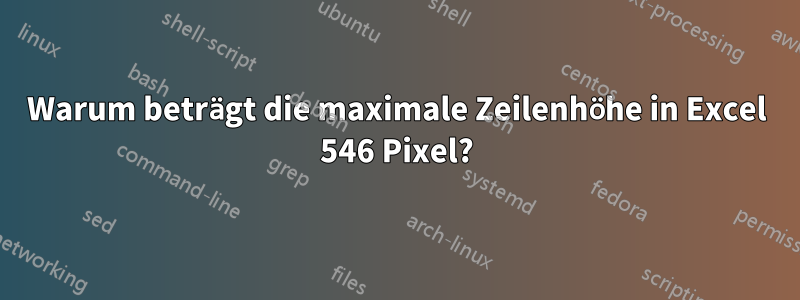 Warum beträgt die maximale Zeilenhöhe in Excel 546 Pixel?