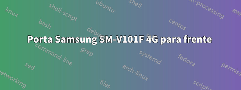 Porta Samsung SM-V101F 4G para frente