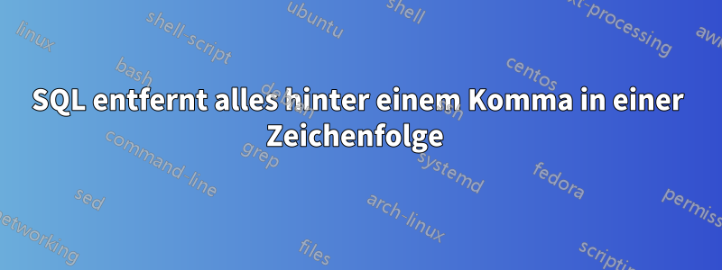 SQL entfernt alles hinter einem Komma in einer Zeichenfolge 