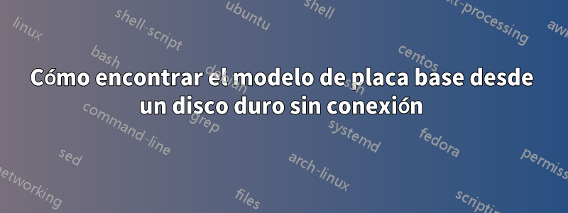 Cómo encontrar el modelo de placa base desde un disco duro sin conexión