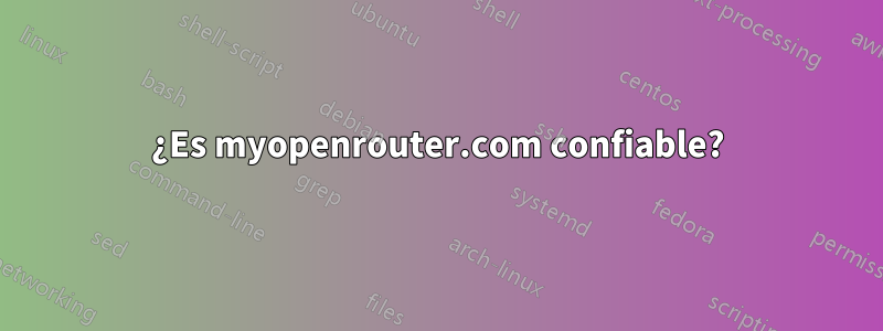 ¿Es myopenrouter.com confiable?