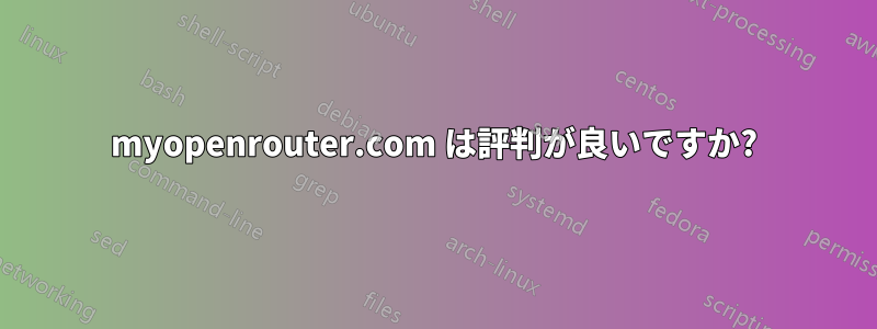 myopenrouter.com は評判が良いですか?