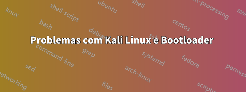 Problemas com Kali Linux e Bootloader