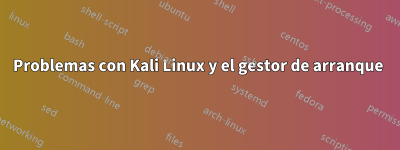 Problemas con Kali Linux y el gestor de arranque