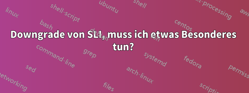 Downgrade von SLI, muss ich etwas Besonderes tun?