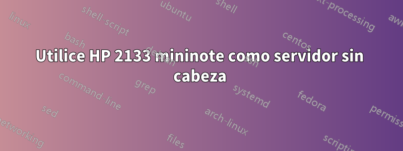 Utilice HP 2133 mininote como servidor sin cabeza