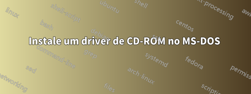 Instale um driver de CD-ROM no MS-DOS