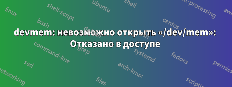 devmem: невозможно открыть «/dev/mem»: Отказано в доступе