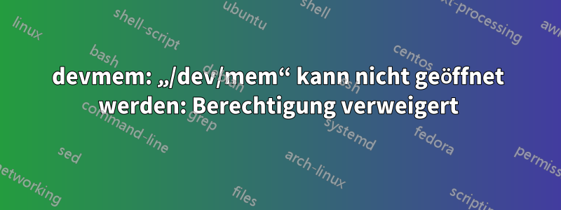 devmem: „/dev/mem“ kann nicht geöffnet werden: Berechtigung verweigert