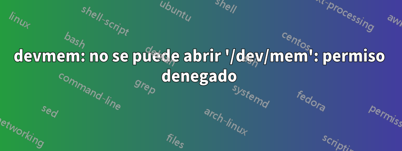 devmem: no se puede abrir '/dev/mem': permiso denegado