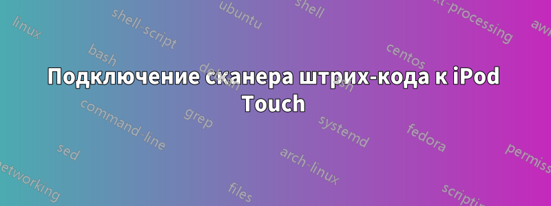 Подключение сканера штрих-кода к iPod Touch