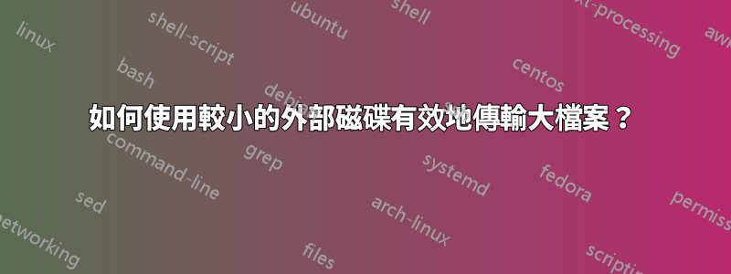 如何使用較小的外部磁碟有效地傳輸大檔案？