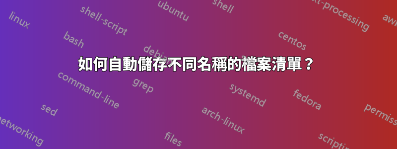 如何自動儲存不同名稱的檔案清單？