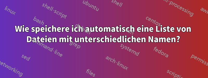 Wie speichere ich automatisch eine Liste von Dateien mit unterschiedlichen Namen?