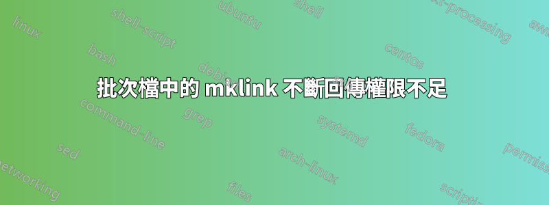 批次檔中的 mklink 不斷回傳權​​限不足