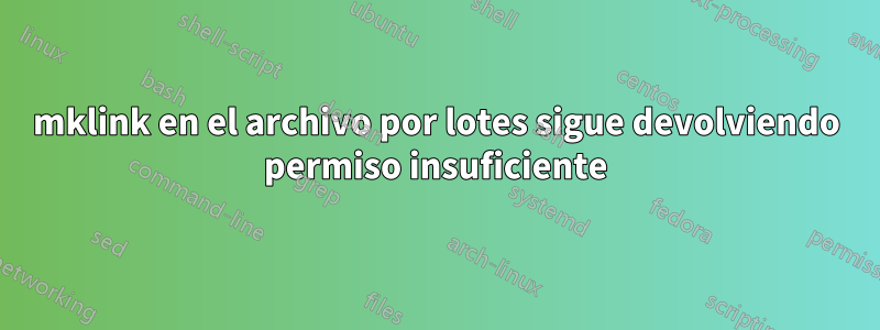 mklink en el archivo por lotes sigue devolviendo permiso insuficiente