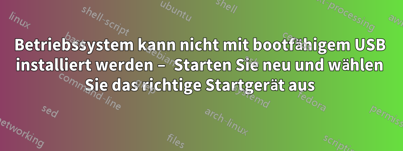 Betriebssystem kann nicht mit bootfähigem USB installiert werden – Starten Sie neu und wählen Sie das richtige Startgerät aus