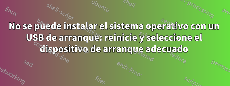 No se puede instalar el sistema operativo con un USB de arranque: reinicie y seleccione el dispositivo de arranque adecuado