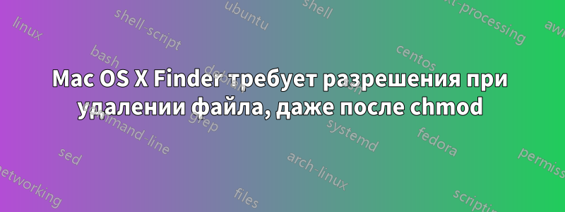 Mac OS X Finder требует разрешения при удалении файла, даже после chmod