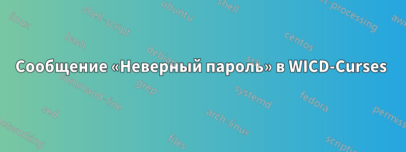 Сообщение «Неверный пароль» в WICD-Curses