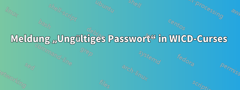 Meldung „Ungültiges Passwort“ in WICD-Curses