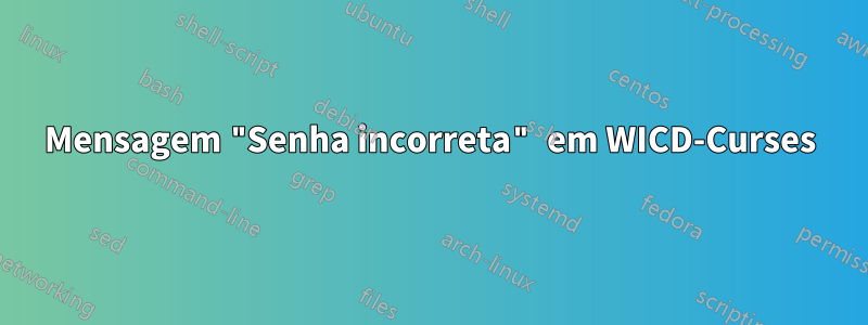 Mensagem "Senha incorreta" em WICD-Curses