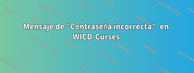 Mensaje de "Contraseña incorrecta" en WICD-Curses