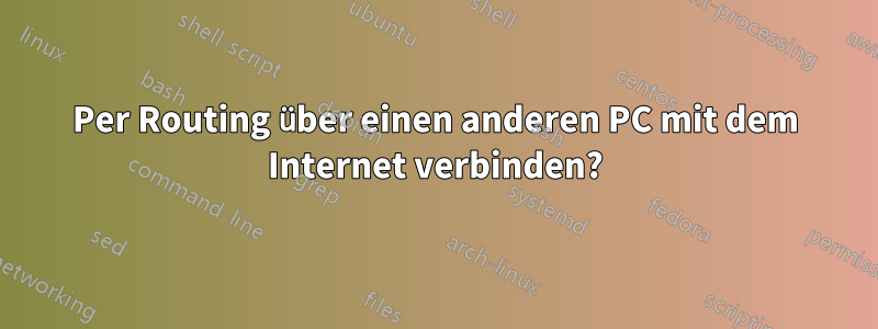 Per Routing über einen anderen PC mit dem Internet verbinden?