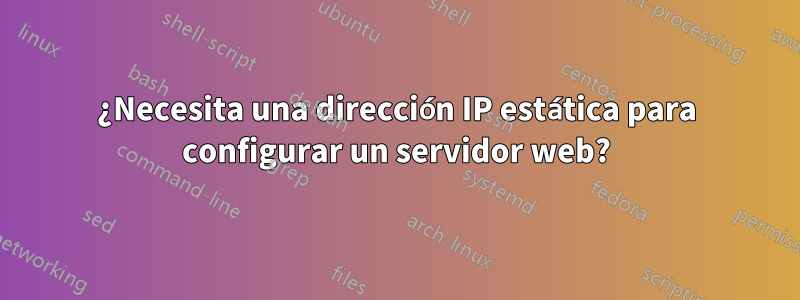 ¿Necesita una dirección IP estática para configurar un servidor web?