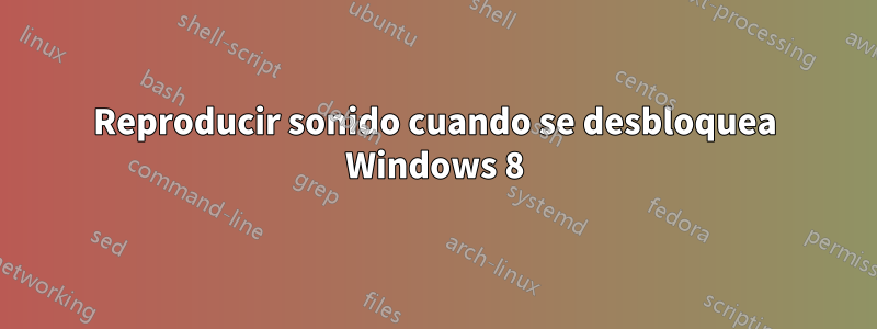 Reproducir sonido cuando se desbloquea Windows 8