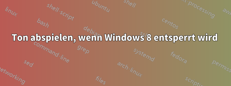 Ton abspielen, wenn Windows 8 entsperrt wird