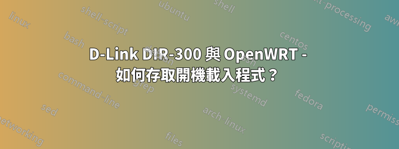 D-Link DIR-300 與 OpenWRT - 如何存取開機載入程式？