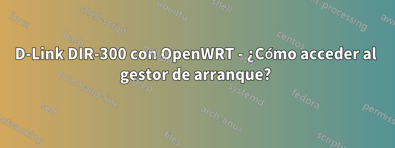 D-Link DIR-300 con OpenWRT - ¿Cómo acceder al gestor de arranque?