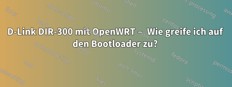 D-Link DIR-300 mit OpenWRT – Wie greife ich auf den Bootloader zu?