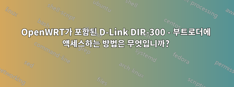 OpenWRT가 포함된 D-Link DIR-300 - 부트로더에 액세스하는 방법은 무엇입니까?