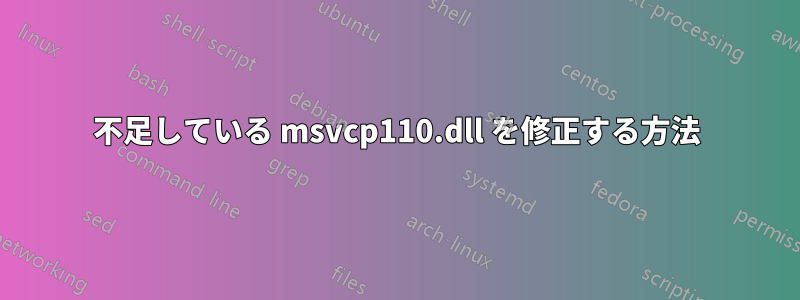 不足している msvcp110.dll を修正する方法