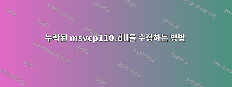 누락된 msvcp110.dll을 수정하는 방법