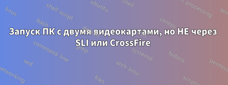 Запуск ПК с двумя видеокартами, но НЕ через SLI или CrossFire