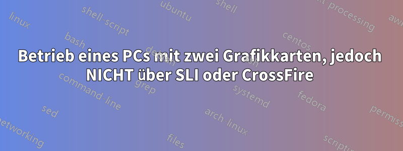 Betrieb eines PCs mit zwei Grafikkarten, jedoch NICHT über SLI oder CrossFire