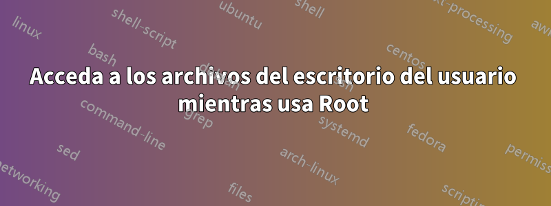 Acceda a los archivos del escritorio del usuario mientras usa Root